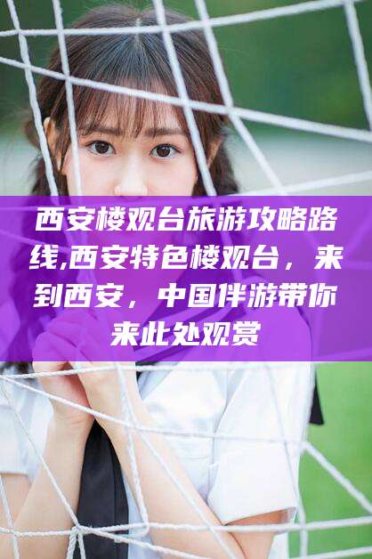 当阳西安楼观台旅游攻略路线,西安特色楼观台，来到西安，中国伴游带你来此处观赏